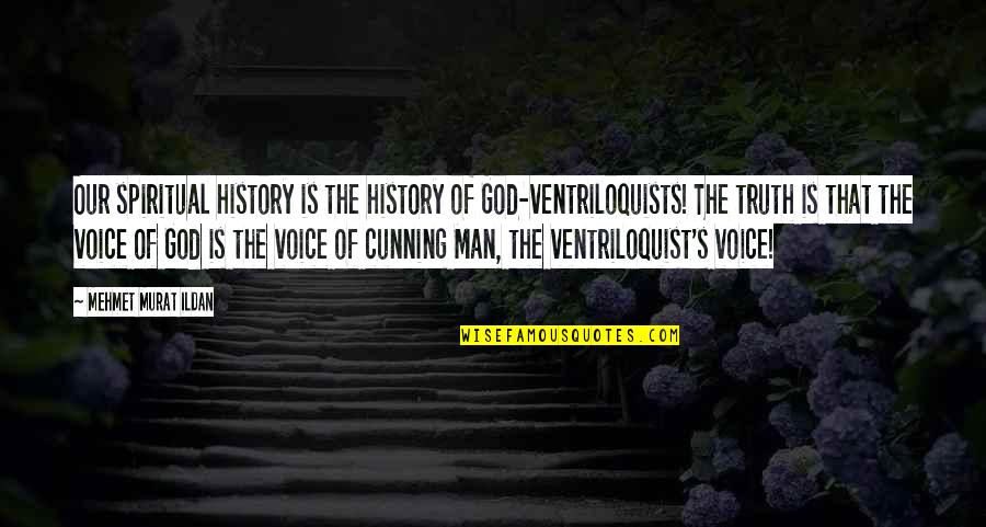 History Of Man Quotes By Mehmet Murat Ildan: Our spiritual history is the history of God-ventriloquists! History Of Man Quotes By Mehmet Murat Ildan: Our spiritual history is the history of God-ventriloquists!