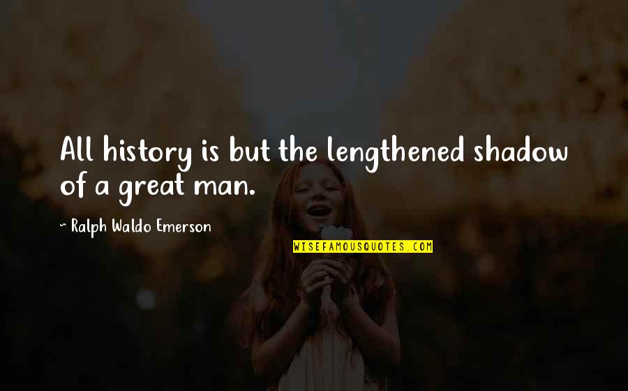 History Of Man Quotes By Ralph Waldo Emerson: All history is but the lengthened shadow of History Of Man Quotes By Ralph Waldo Emerson: All history is but the lengthened shadow of