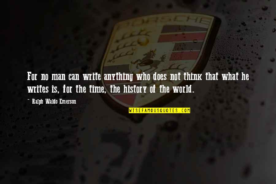 History Of Man Quotes By Ralph Waldo Emerson: For no man can write anything who does History Of Man Quotes By Ralph Waldo Emerson: For no man can write anything who does