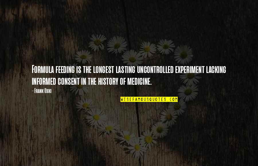 History Of Medicine Quotes By Frank Oski: Formula feeding is the longest lasting uncontrolled experiment