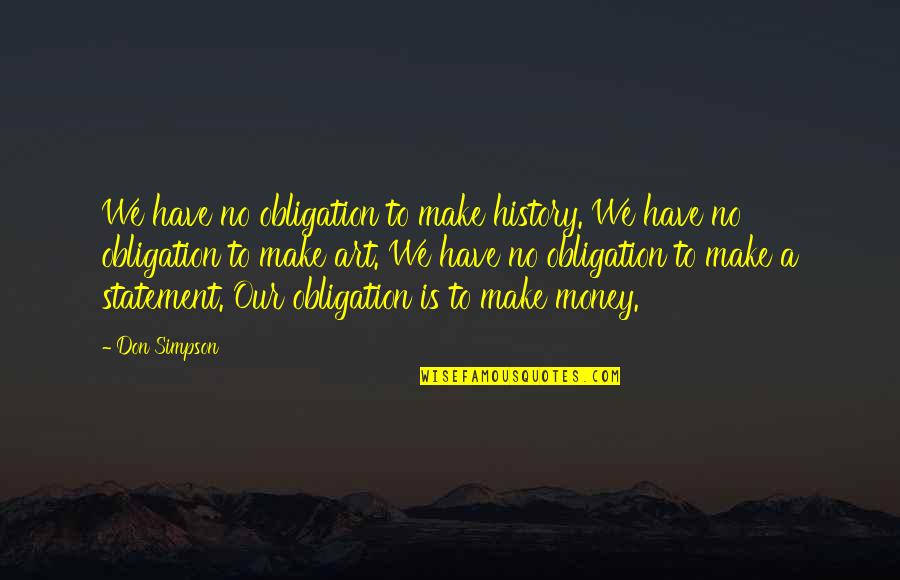History Of Money Quotes By Don Simpson: We have no obligation to make history. We