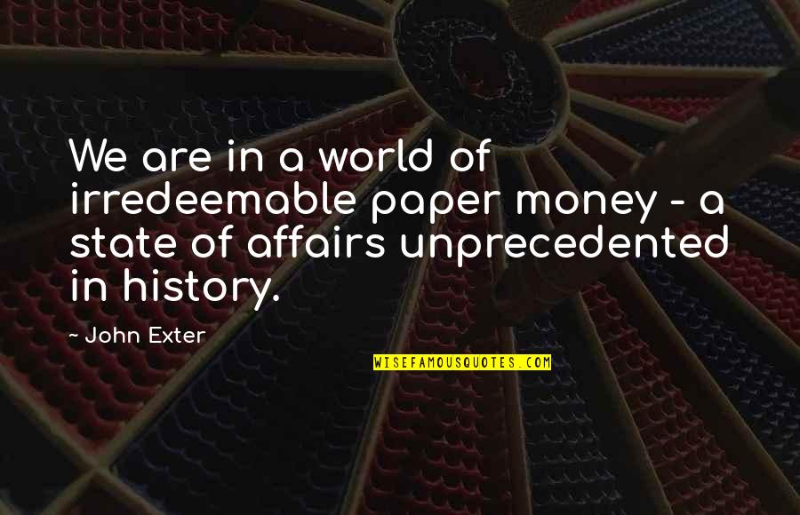 History Of Money Quotes By John Exter: We are in a world of irredeemable paper