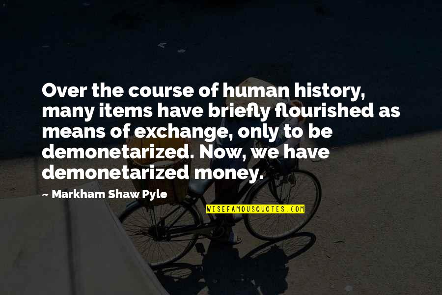 History Of Money Quotes By Markham Shaw Pyle: Over the course of human history, many items