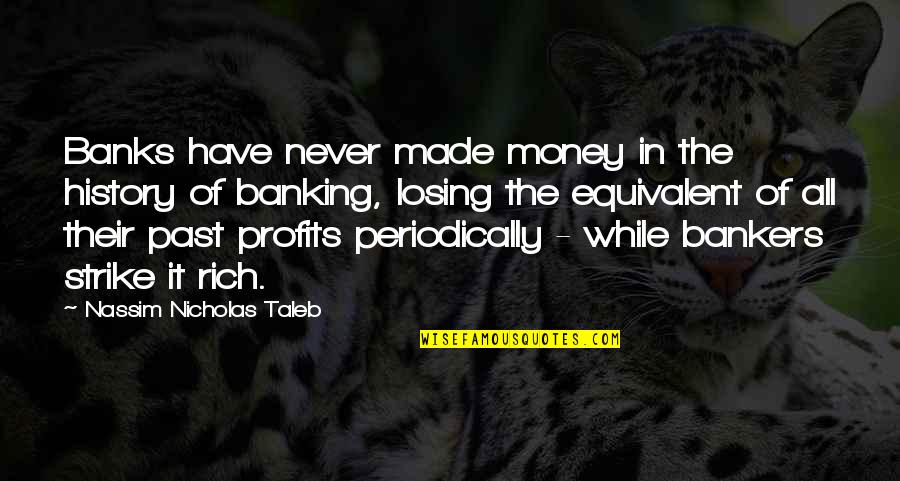 History Of Money Quotes By Nassim Nicholas Taleb: Banks have never made money in the history