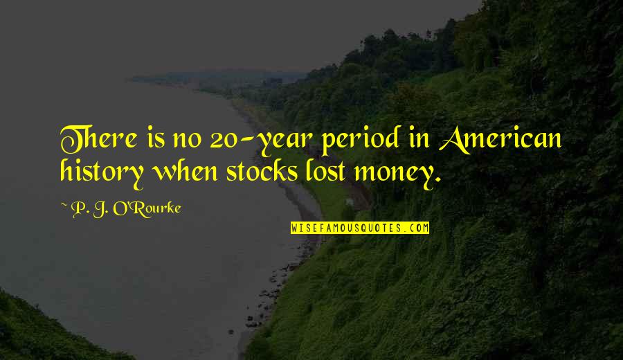 History Of Money Quotes By P. J. O'Rourke: There is no 20-year period in American history