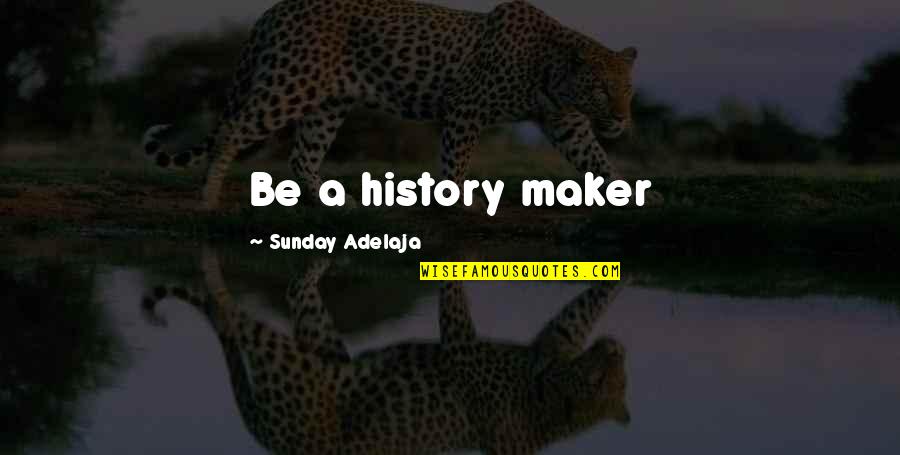 History Of Money Quotes By Sunday Adelaja: Be a history maker