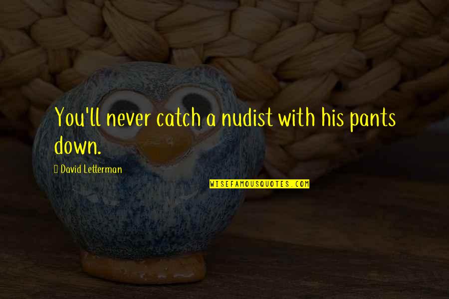 History Of Photography Quotes By David Letterman: You'll never catch a nudist with his pants
