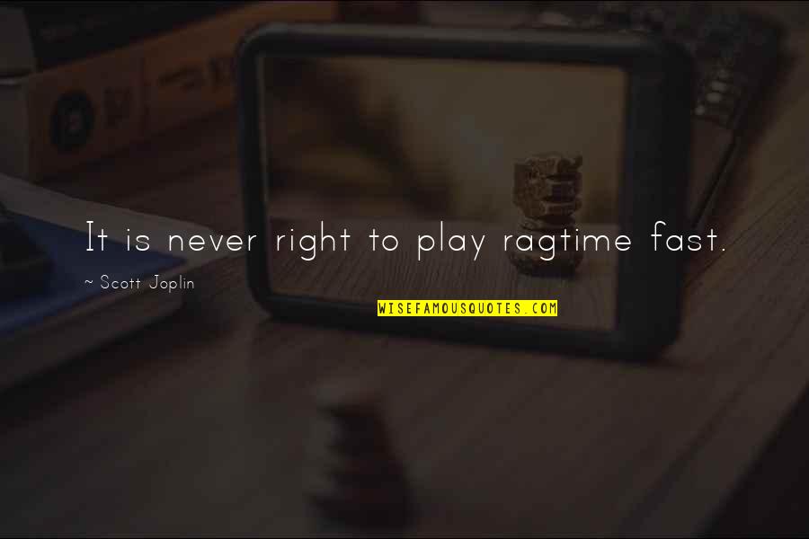 History Of Photography Quotes By Scott Joplin: It is never right to play ragtime fast.