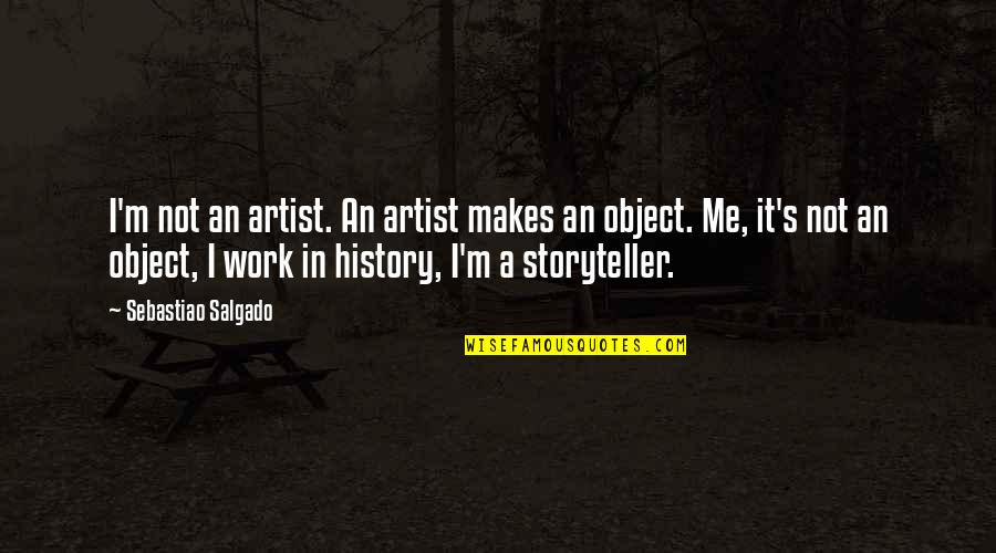 History Of Photography Quotes By Sebastiao Salgado: I'm not an artist. An artist makes an