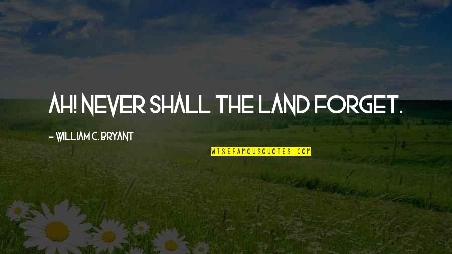 History Of Sundown Towns Quotes By William C. Bryant: Ah! never shall the land forget.