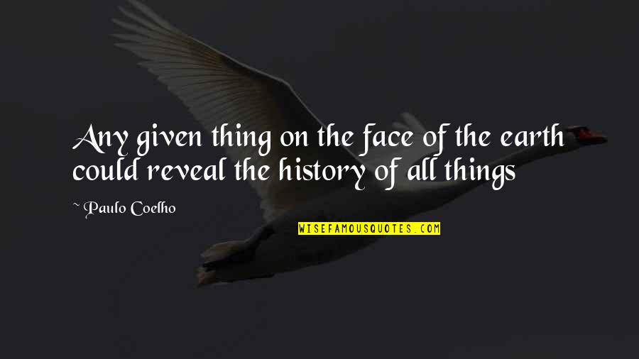 History Of The Earth Quotes By Paulo Coelho: Any given thing on the face of the