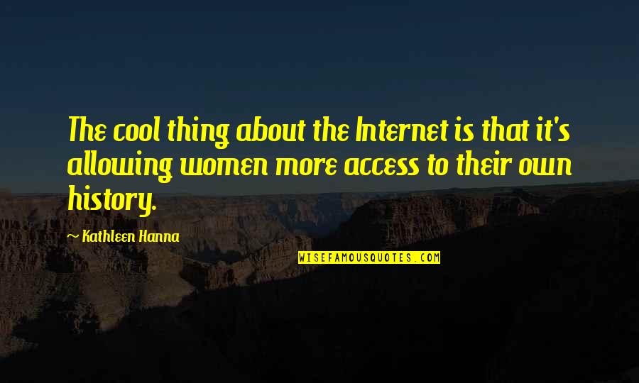 History Of The Internet Quotes By Kathleen Hanna: The cool thing about the Internet is that