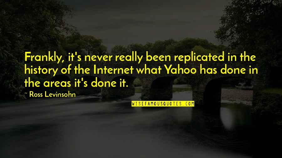 History Of The Internet Quotes By Ross Levinsohn: Frankly, it's never really been replicated in the