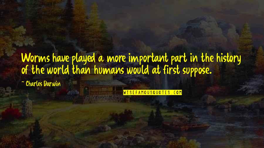 History Of The World Quotes By Charles Darwin: Worms have played a more important part in