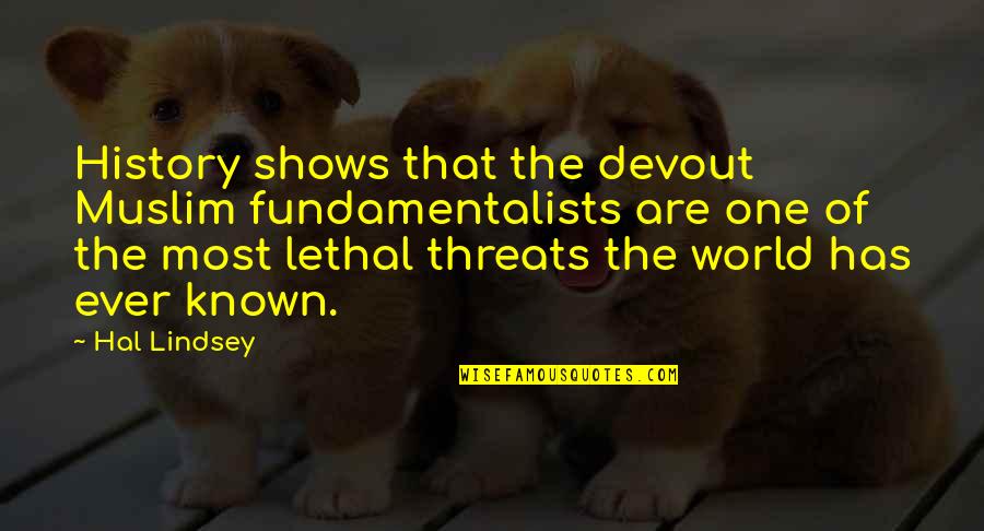 History Of The World Quotes By Hal Lindsey: History shows that the devout Muslim fundamentalists are History Of The World Quotes By Hal Lindsey: History shows that the devout Muslim fundamentalists are