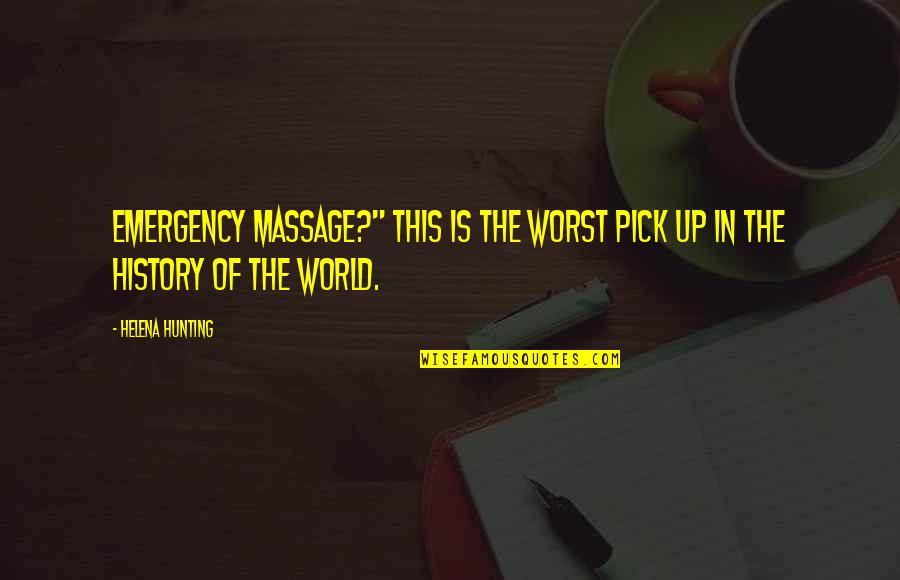 History Of The World Quotes By Helena Hunting: Emergency massage?" This is the worst pick up