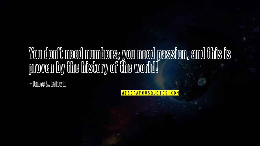 History Of The World Quotes By James A. Baldwin: You don't need numbers; you need passion, and