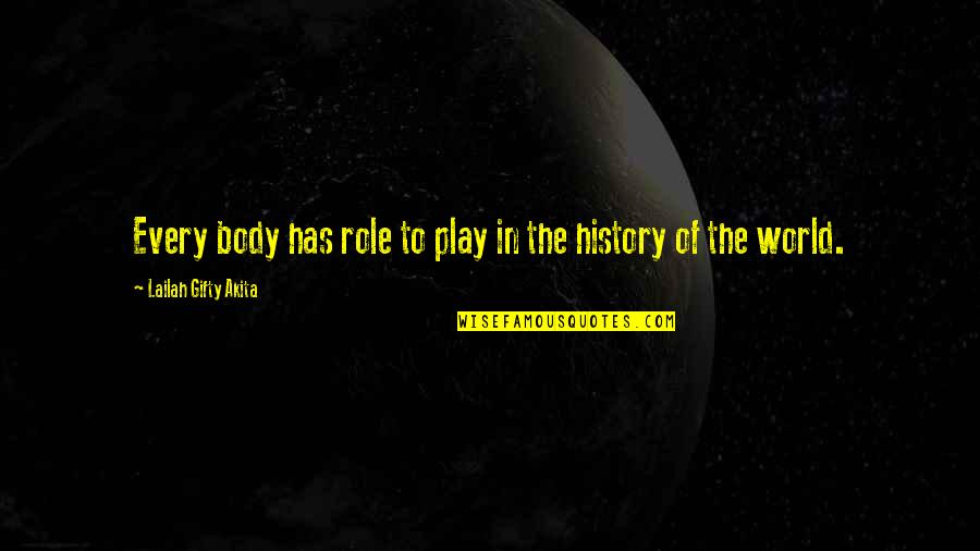 History Of The World Quotes By Lailah Gifty Akita: Every body has role to play in the