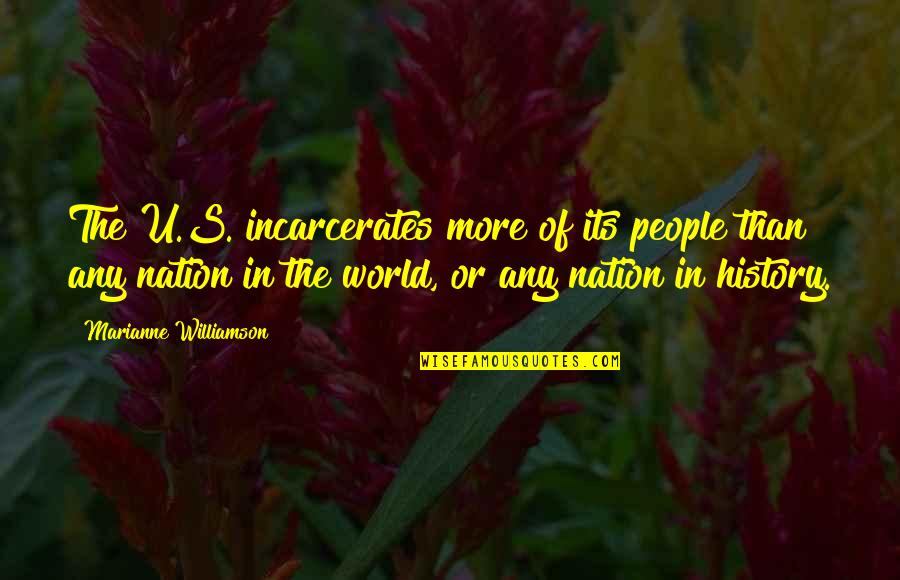 History Of The World Quotes By Marianne Williamson: The U.S. incarcerates more of its people than