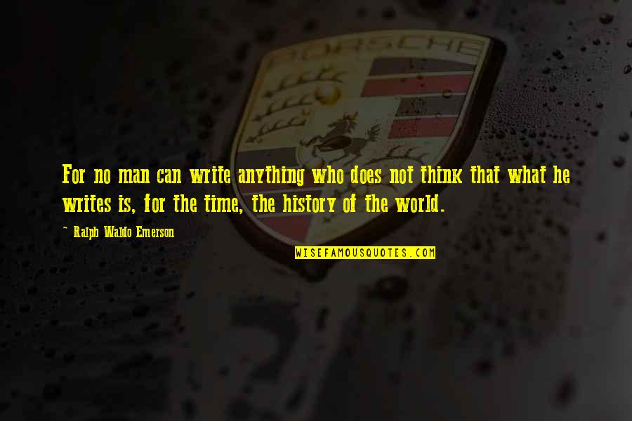 History Of The World Quotes By Ralph Waldo Emerson: For no man can write anything who does