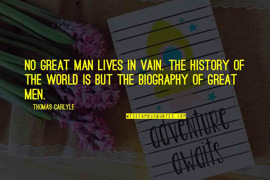 History Of The World Quotes By Thomas Carlyle: No great man lives in vain. The history