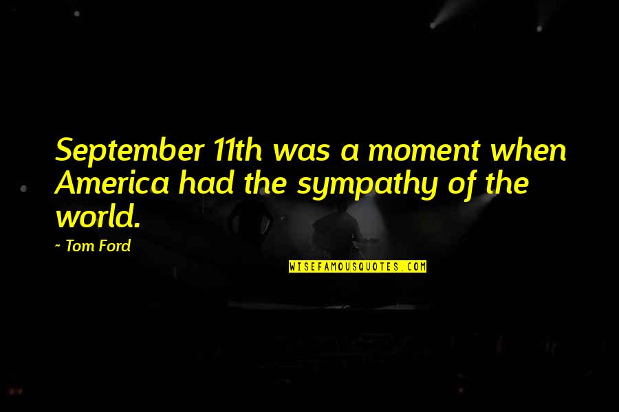 History Of The World Quotes By Tom Ford: September 11th was a moment when America had