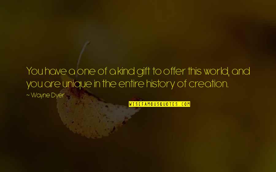 History Of The World Quotes By Wayne Dyer: You have a one of a kind gift