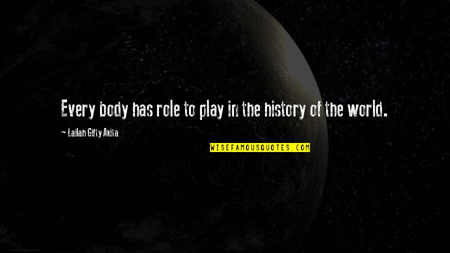 History Of Thought Quotes By Lailah Gifty Akita: Every body has role to play in the