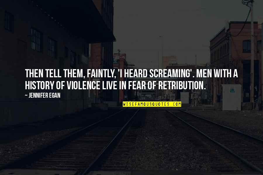History Of Violence Quotes By Jennifer Egan: Then tell them, faintly, 'I heard screaming'. Men History Of Violence Quotes By Jennifer Egan: Then tell them, faintly, 'I heard screaming'. Men