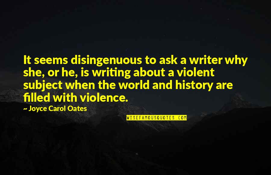 History Of Violence Quotes By Joyce Carol Oates: It seems disingenuous to ask a writer why History Of Violence Quotes By Joyce Carol Oates: It seems disingenuous to ask a writer why