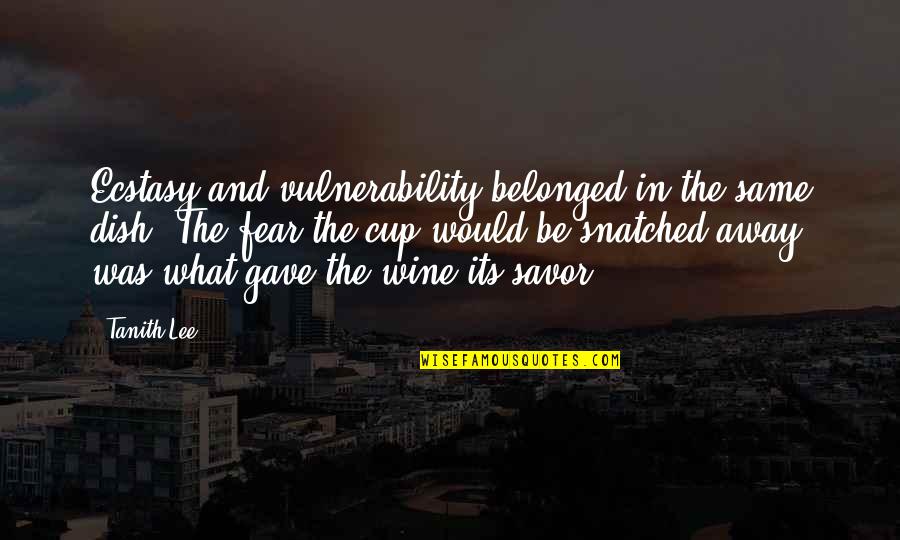History Of Violence Quotes By Tanith Lee: Ecstasy and vulnerability belonged in the same dish. History Of Violence Quotes By Tanith Lee: Ecstasy and vulnerability belonged in the same dish.