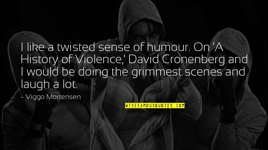 History Of Violence Quotes By Viggo Mortensen: I like a twisted sense of humour. On History Of Violence Quotes By Viggo Mortensen: I like a twisted sense of humour. On
