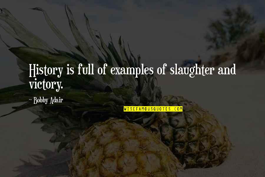 History Of War Quotes By Bobby Adair: History is full of examples of slaughter and History Of War Quotes By Bobby Adair: History is full of examples of slaughter and