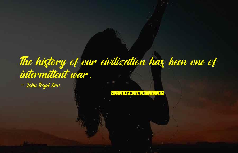 History Of War Quotes By John Boyd Orr: The history of our civilization has been one