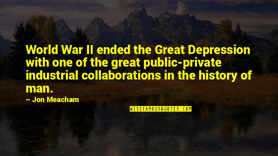 History Of War Quotes By Jon Meacham: World War II ended the Great Depression with History Of War Quotes By Jon Meacham: World War II ended the Great Depression with
