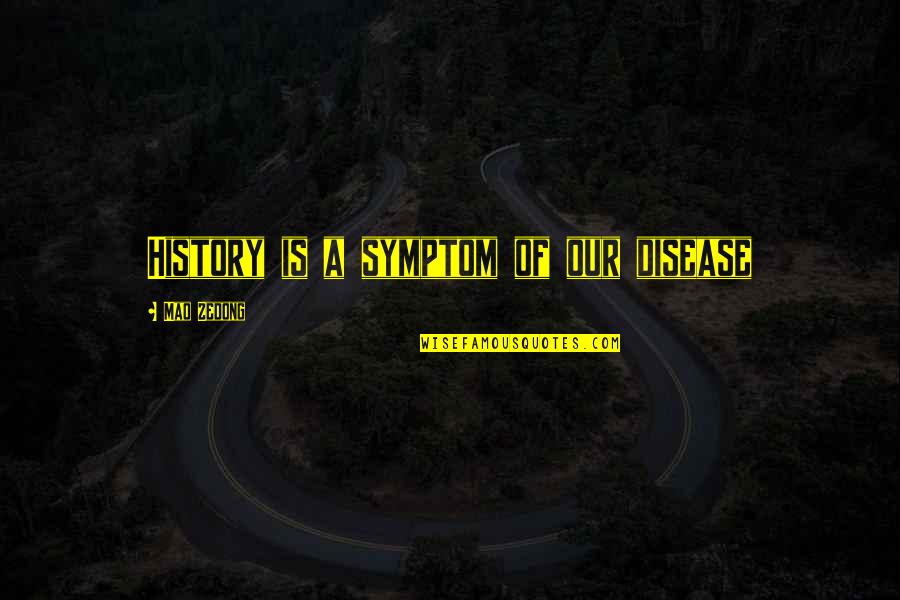 History Of War Quotes By Mao Zedong: History is a symptom of our disease History Of War Quotes By Mao Zedong: History is a symptom of our disease