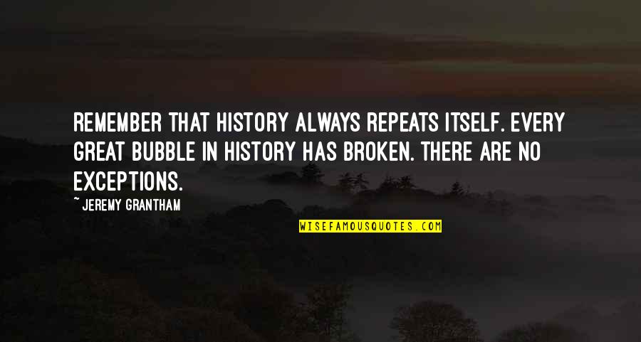 History Only Repeats Itself Quotes By Jeremy Grantham: Remember that history always repeats itself. Every great History Only Repeats Itself Quotes By Jeremy Grantham: Remember that history always repeats itself. Every great