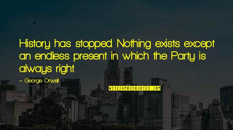 History Orwell Quotes By George Orwell: History has stopped. Nothing exists except an endless