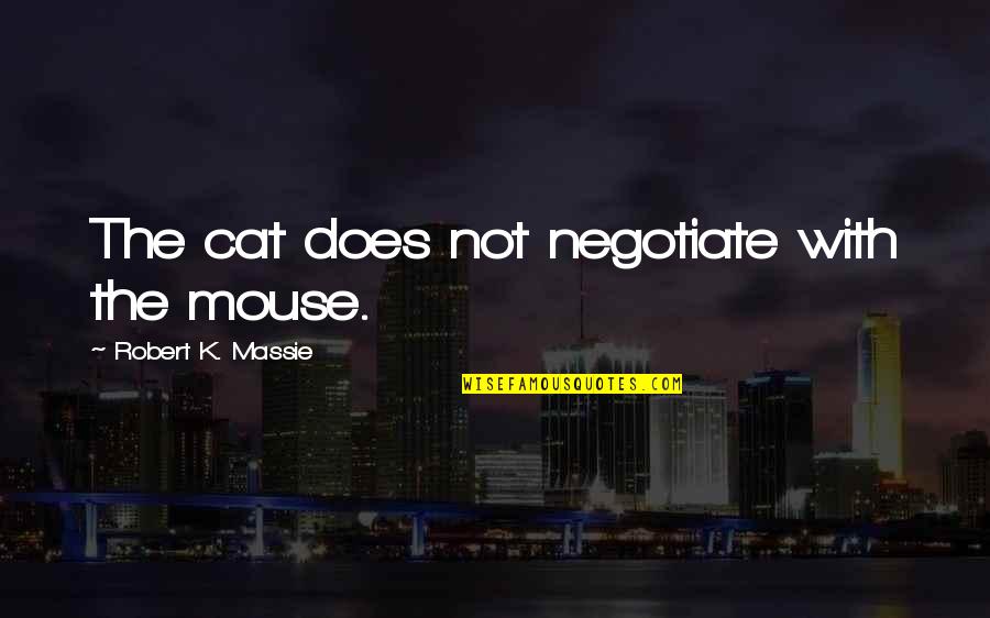 History Orwell Quotes By Robert K. Massie: The cat does not negotiate with the mouse.