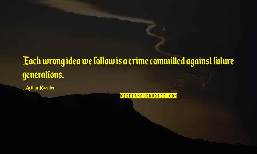 History Politics Quotes By Arthur Koestler: Each wrong idea we follow is a crime