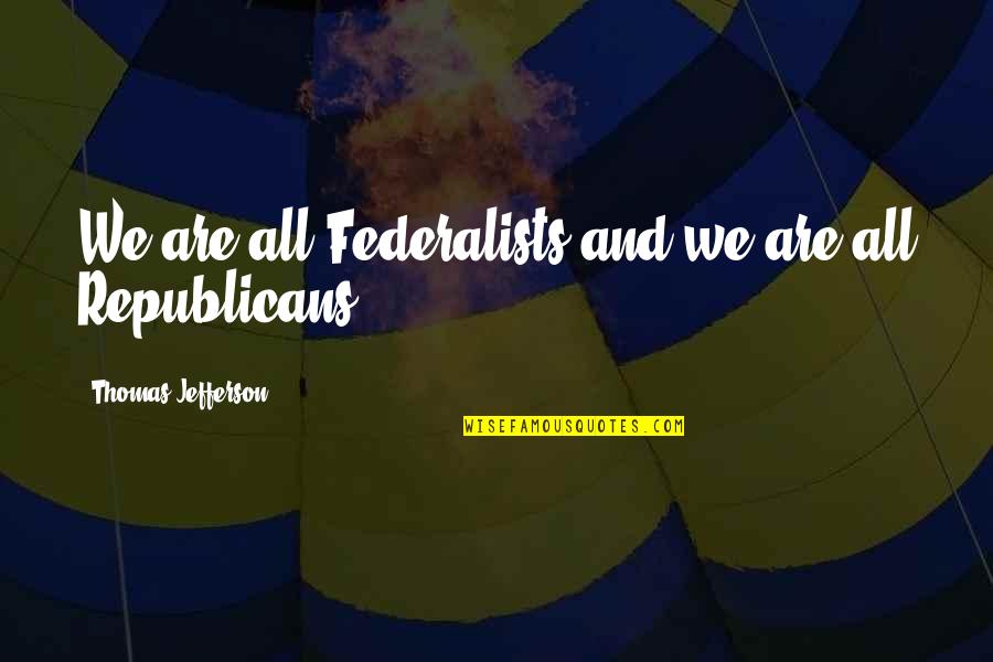 History Politics Quotes By Thomas Jefferson: We are all Federalists,and we are all Republicans.