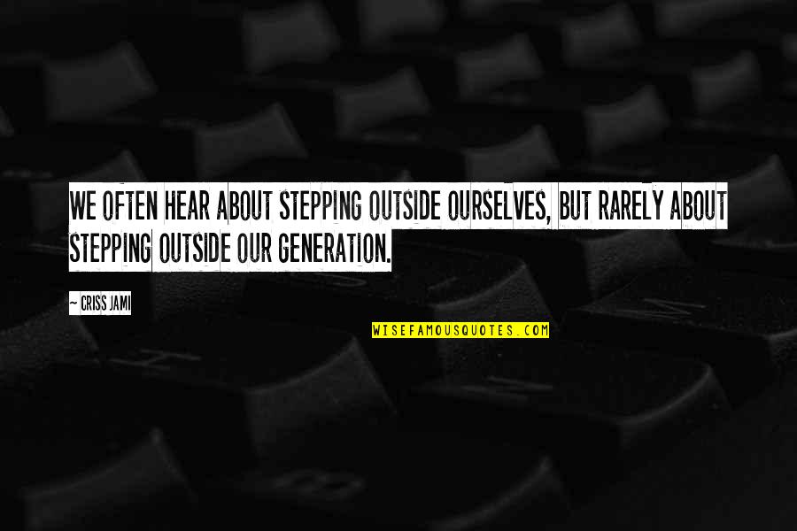 History Present Future Quotes By Criss Jami: We often hear about stepping outside ourselves, but History Present Future Quotes By Criss Jami: We often hear about stepping outside ourselves, but