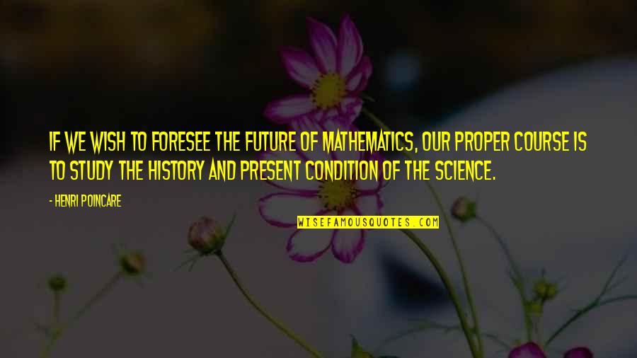 History Present Future Quotes By Henri Poincare: If we wish to foresee the future of History Present Future Quotes By Henri Poincare: If we wish to foresee the future of