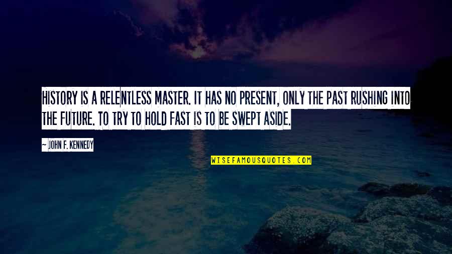 History Present Future Quotes By John F. Kennedy: History is a relentless master. It has no History Present Future Quotes By John F. Kennedy: History is a relentless master. It has no