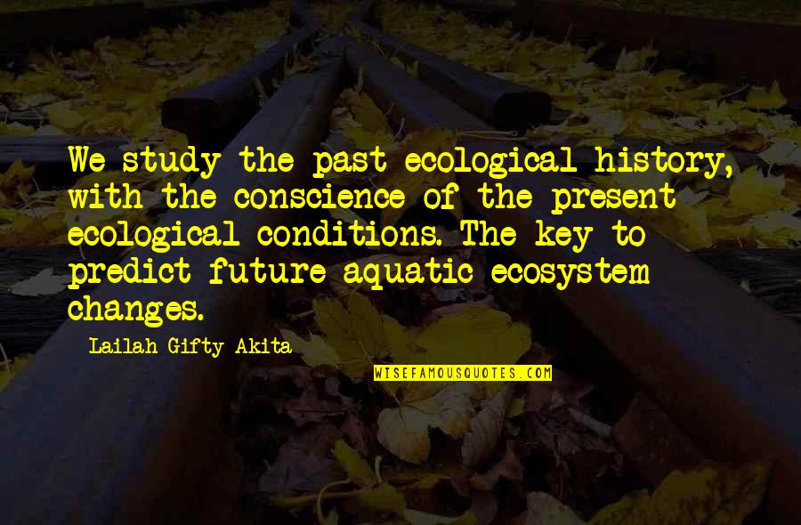 History Present Future Quotes By Lailah Gifty Akita: We study the past ecological history, with the History Present Future Quotes By Lailah Gifty Akita: We study the past ecological history, with the