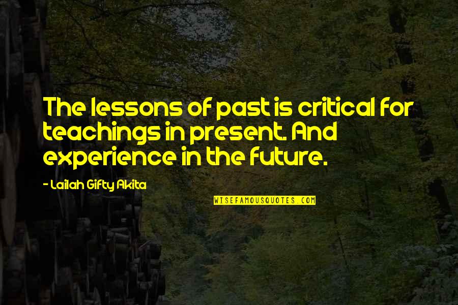 History Present Future Quotes By Lailah Gifty Akita: The lessons of past is critical for teachings History Present Future Quotes By Lailah Gifty Akita: The lessons of past is critical for teachings