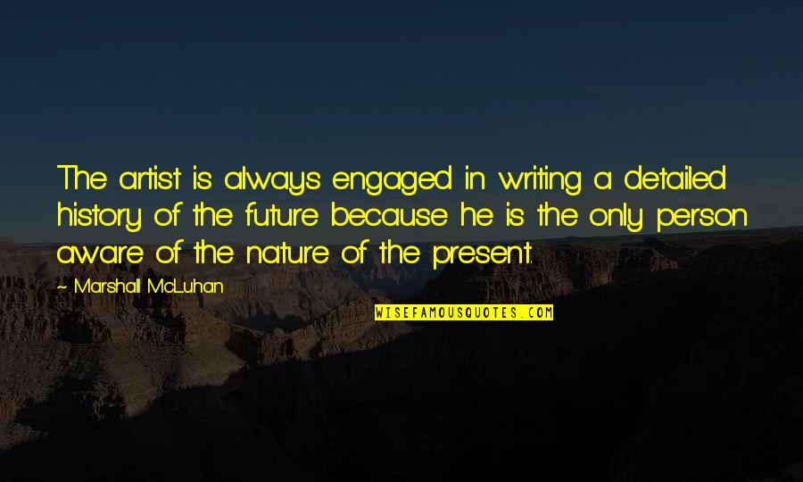 History Present Future Quotes By Marshall McLuhan: The artist is always engaged in writing a History Present Future Quotes By Marshall McLuhan: The artist is always engaged in writing a