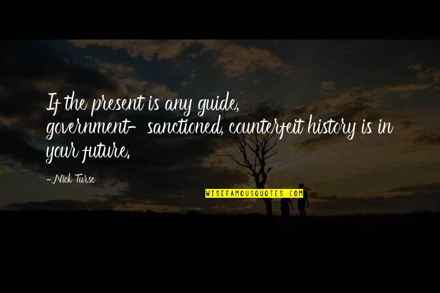 History Present Future Quotes By Nick Turse: If the present is any guide, government-sanctioned, counterfeit History Present Future Quotes By Nick Turse: If the present is any guide, government-sanctioned, counterfeit