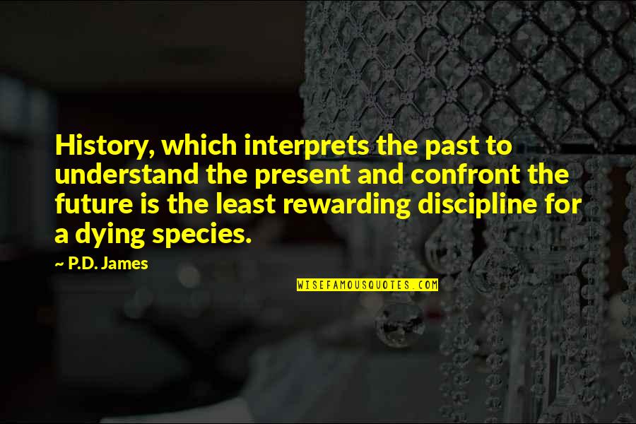 History Present Future Quotes By P.D. James: History, which interprets the past to understand the History Present Future Quotes By P.D. James: History, which interprets the past to understand the