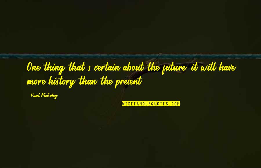 History Present Future Quotes By Paul McAuley: One thing that's certain about the future: it History Present Future Quotes By Paul McAuley: One thing that's certain about the future: it